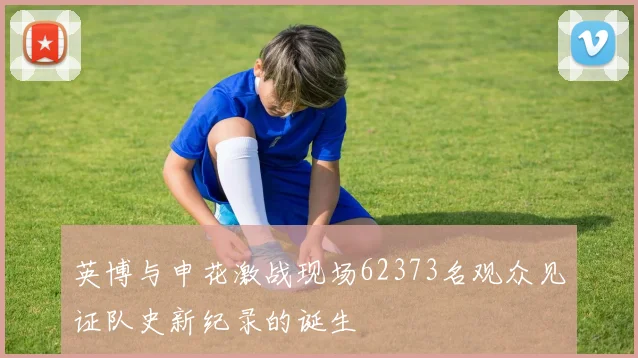 英博与申花激战现场62373名观众见证队史新纪录的诞生