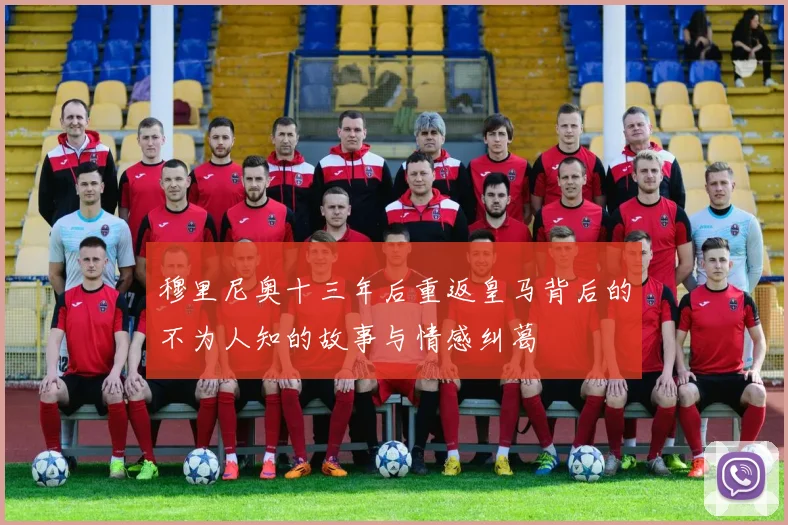 穆里尼奥十三年后重返皇马背后的不为人知的故事与情感纠葛
